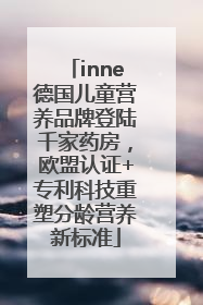 inne德国儿童营养品牌登陆千家药房，欧盟认证+专利科技重塑分龄营养新标准